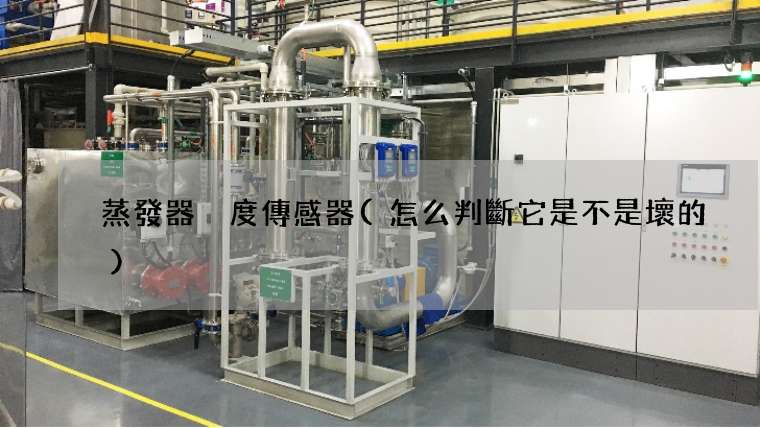 蒸發器溫度傳感器(怎么判斷它是不是壞的)